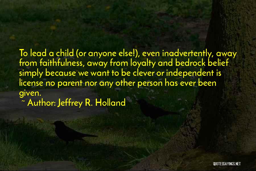 Independent Child Quotes By Jeffrey R. Holland