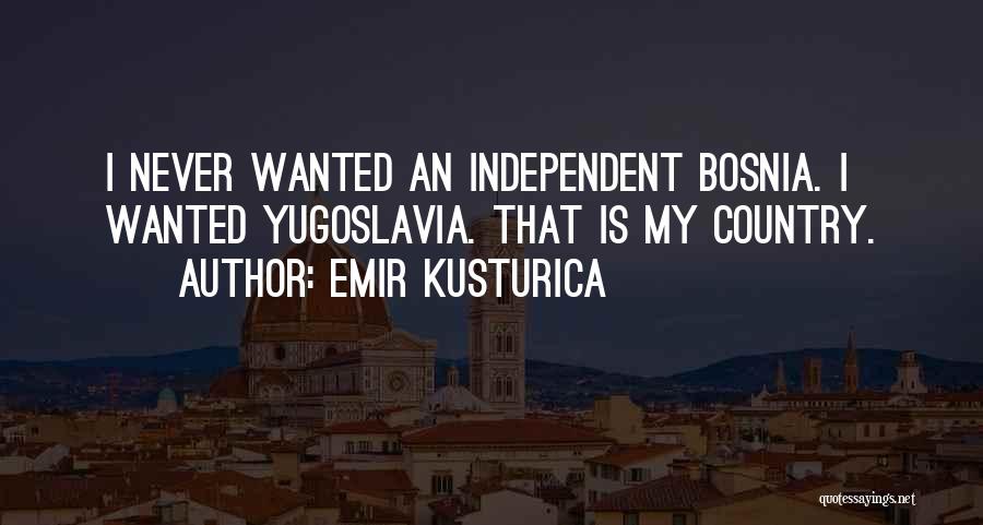 Independent Country Quotes By Emir Kusturica