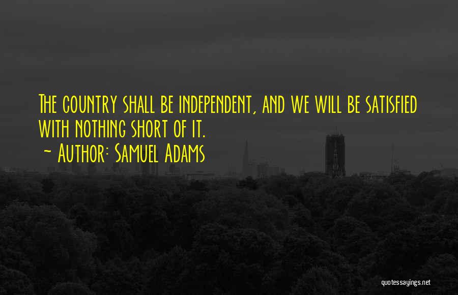 Independent Country Quotes By Samuel Adams