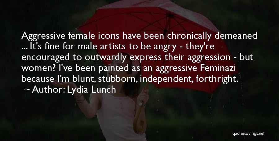 Independent Female Quotes By Lydia Lunch