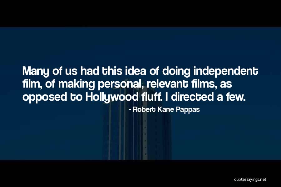 Independent Film Quotes By Robert Kane Pappas Independent Film Quotes By Robert Kane Pappas