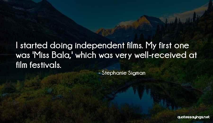 Independent Film Quotes By Stephanie Sigman Independent Film Quotes By Stephanie Sigman