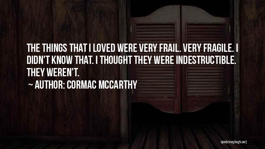 Indestructible Quotes By Cormac McCarthy