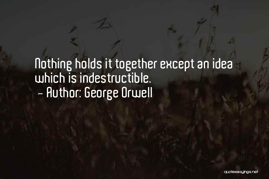 Indestructible Quotes By George Orwell