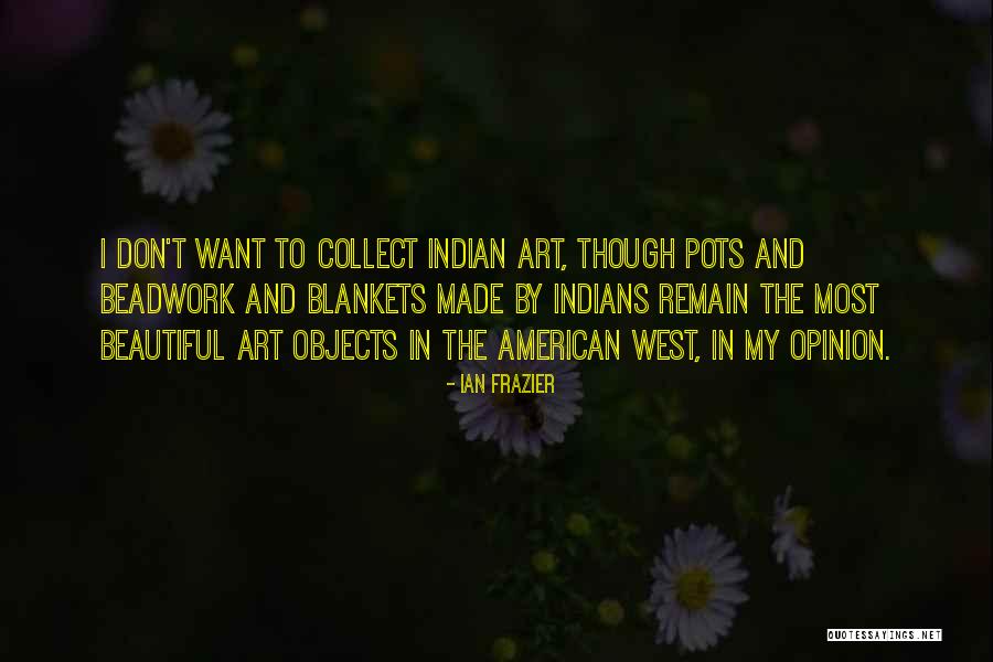 Indian Art Quotes By Ian Frazier Indian Art Quotes By Ian Frazier