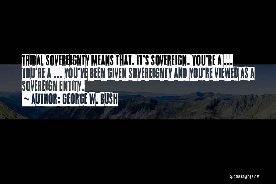 Indian Sovereignty Quotes By George W. Bush