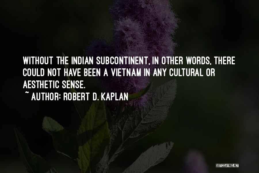 Indian Subcontinent Quotes By Robert D. Kaplan