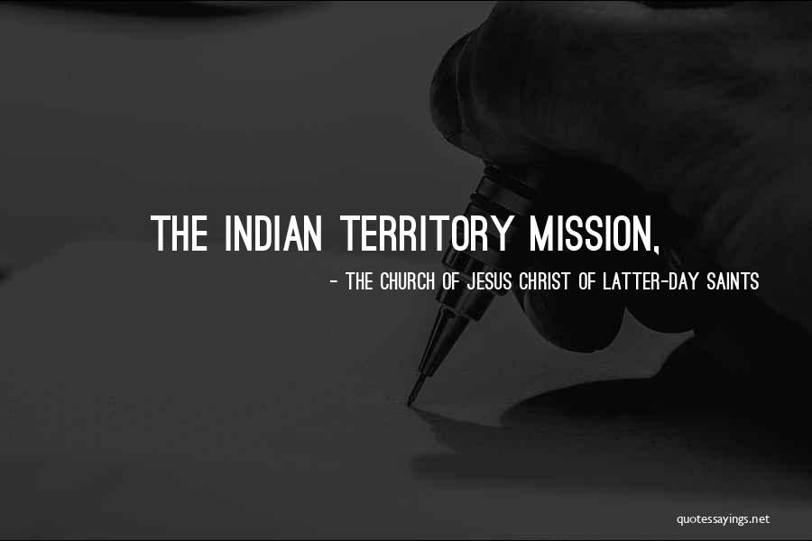 Indian Territory Quotes By The Church Of Jesus Christ Of Latter-day Saints Indian Territory Quotes By The Church Of Jesus Christ Of Latter-day Saints