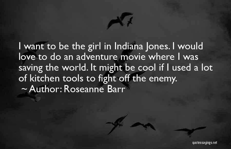 Indiana Jones Love Quotes By Roseanne Barr