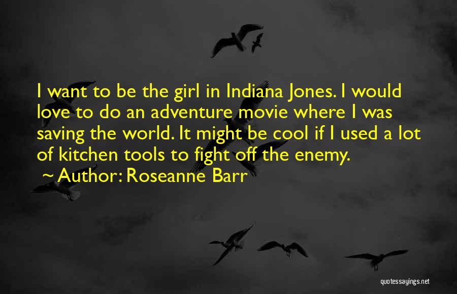 Indiana Jones Quotes By Roseanne Barr