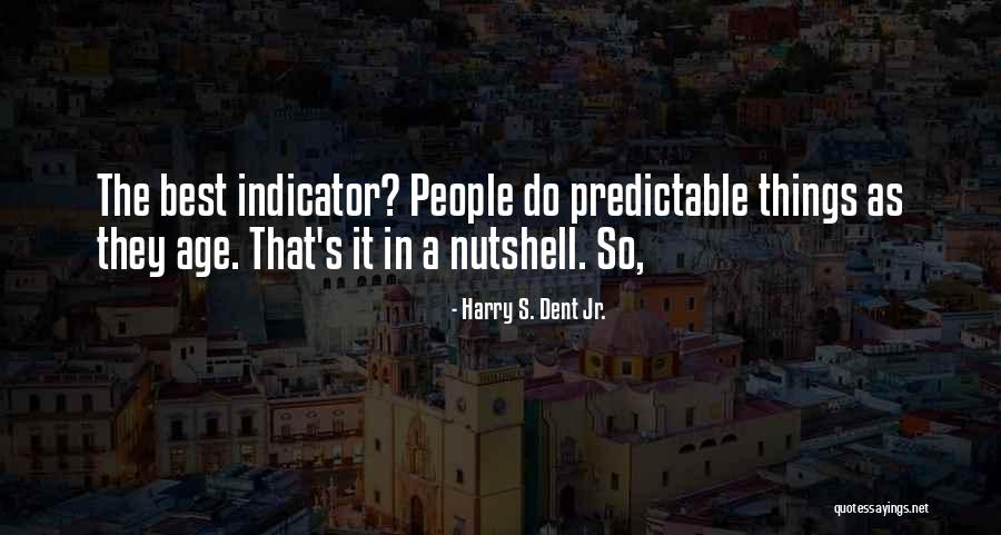 Indicator Quotes By Harry S. Dent Jr. Indicator Quotes By Harry S. Dent Jr.