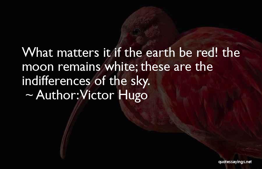 Indifferences Quotes By Victor Hugo