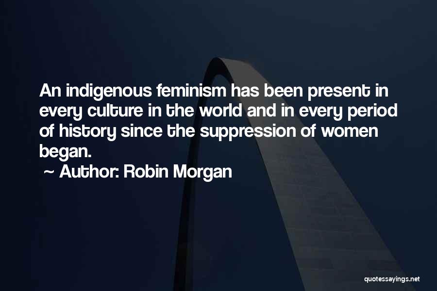 Indigenous Culture Quotes By Robin Morgan