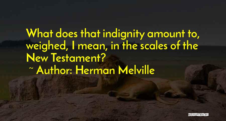 Indignity Quotes By Herman Melville