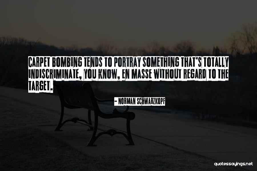 Indiscriminate Quotes By Norman Schwarzkopf Indiscriminate Quotes By Norman Schwarzkopf