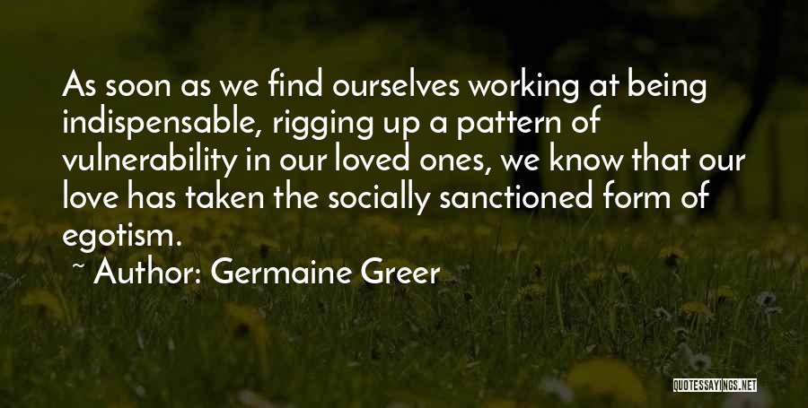 Indispensable Love Quotes By Germaine Greer