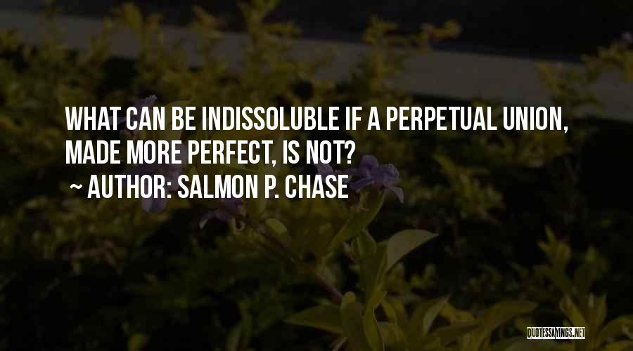 Indissoluble Quotes By Salmon P. Chase