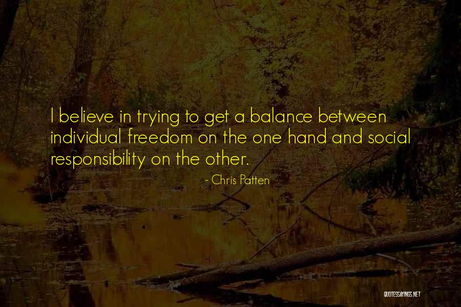 Individual Freedom Vs Social Responsibility Quotes By Chris Patten Individual Freedom Vs Social Responsibility Quotes By Chris Patten
