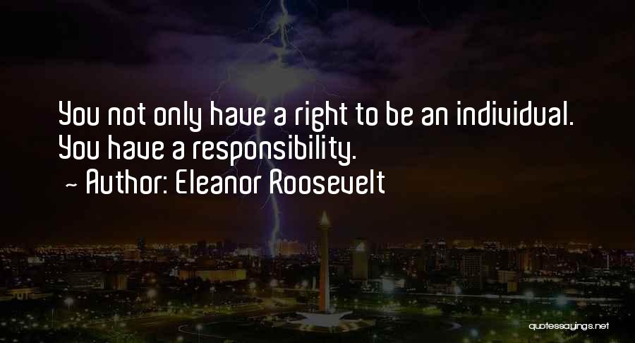 Individual Responsibility Quotes By Eleanor Roosevelt