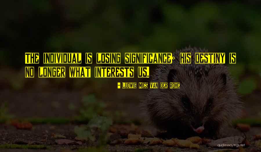 Individual Significance Quotes By Ludwig Mies Van Der Rohe Individual Significance Quotes By Ludwig Mies Van Der Rohe