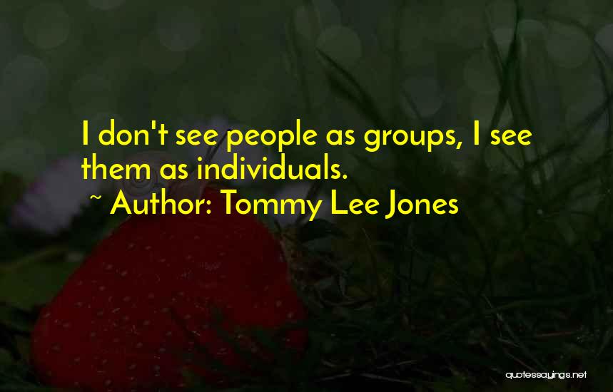 Individuals Quotes By Tommy Lee Jones