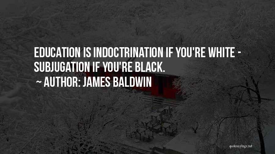 Indoctrination Quotes By James Baldwin