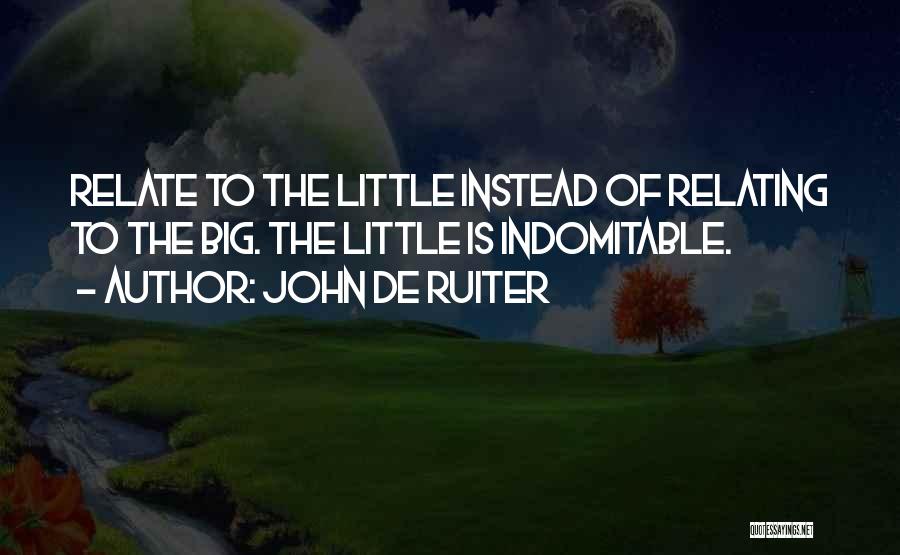 Indomitable Quotes By John De Ruiter