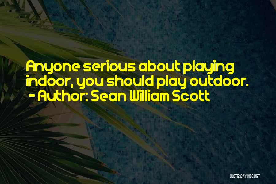 Indoor Play Quotes By Sean William Scott