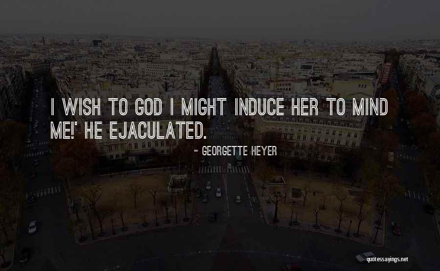 Induce Quotes By Georgette Heyer Induce Quotes By Georgette Heyer