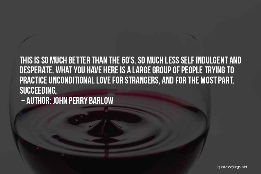 Indulgent Quotes By John Perry Barlow