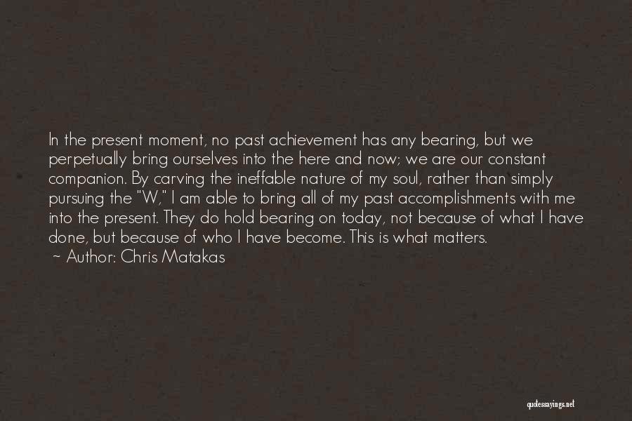Ineffable Moment Quotes By Chris Matakas