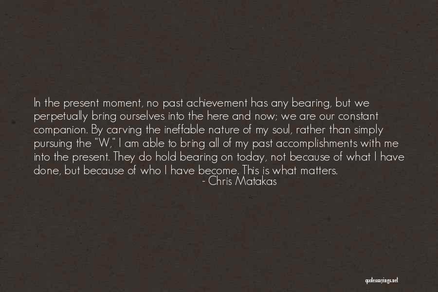 Ineffable Moment Quotes By Chris Matakas