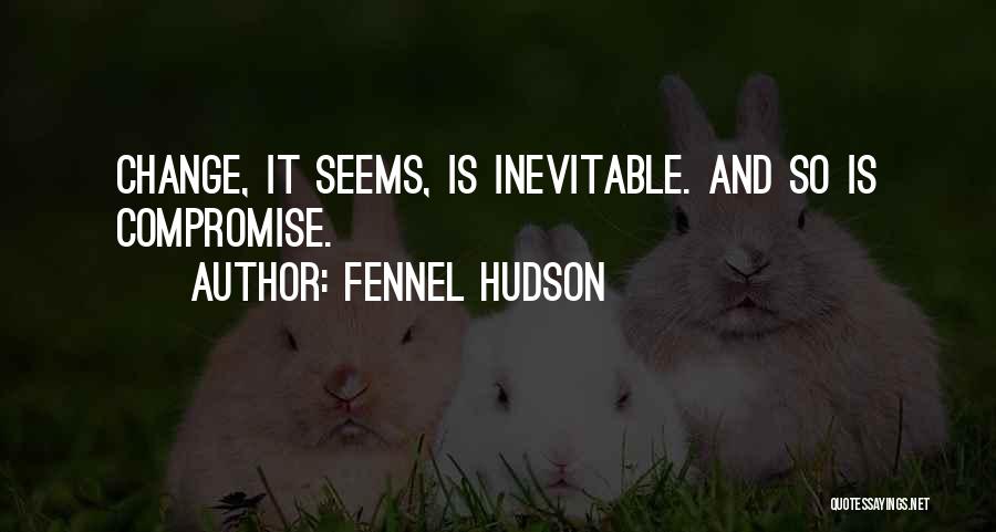 Inevitable Change Quotes By Fennel Hudson
