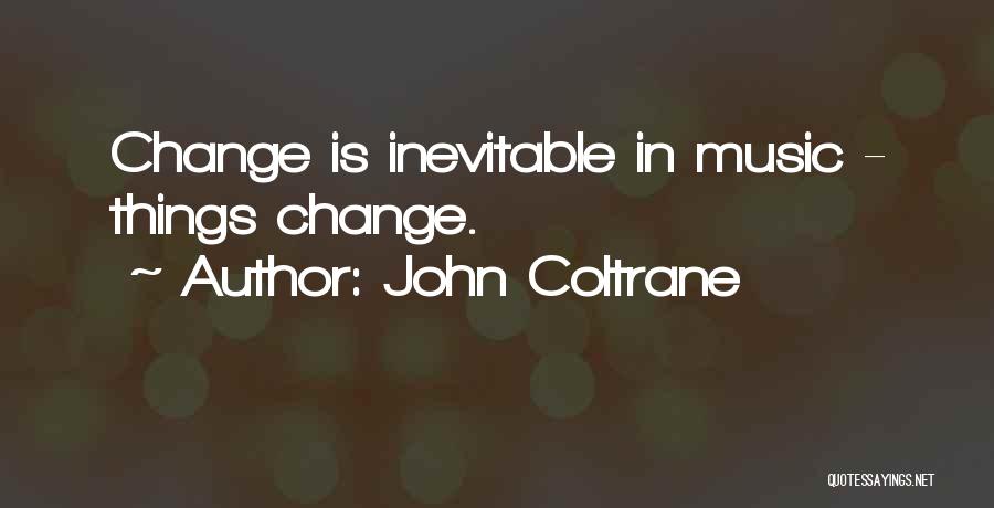 Inevitable Change Quotes By John Coltrane