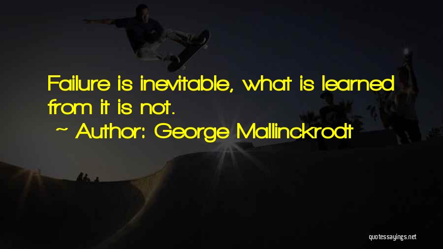 Inevitable Failure Quotes By George Mallinckrodt