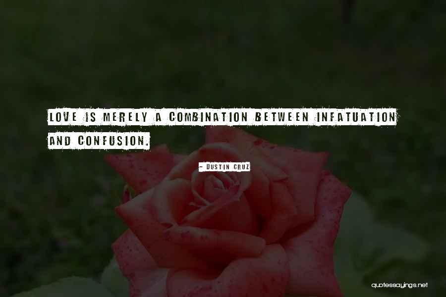 Infatuation And Love Quotes By Dustin Cruz Infatuation And Love Quotes By Dustin Cruz