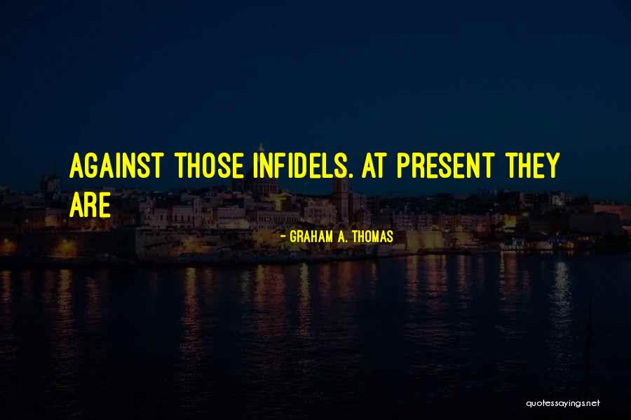 Infidels Quotes By Graham A. Thomas