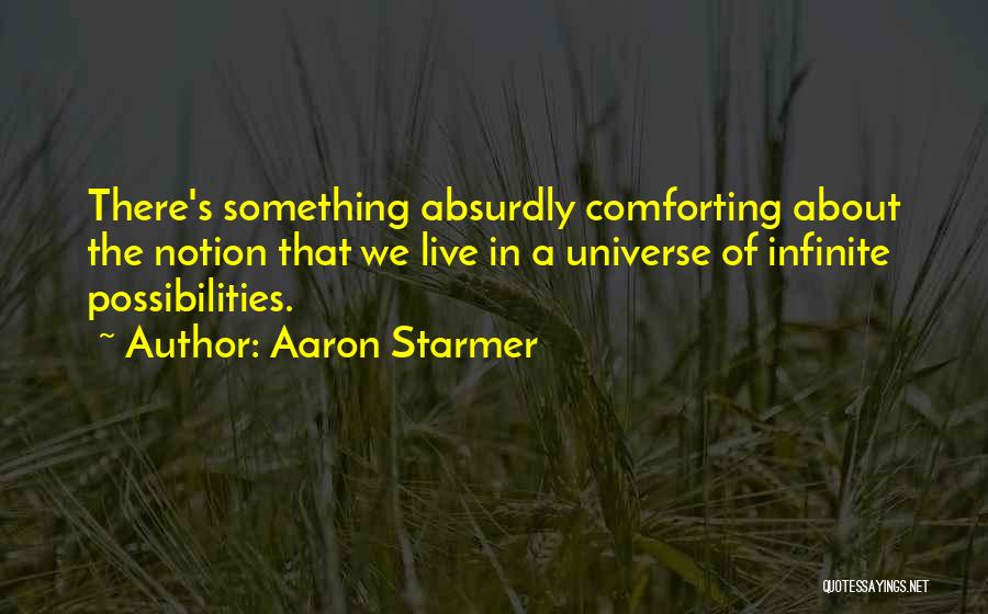 Infinite Possibilities Quotes By Aaron Starmer