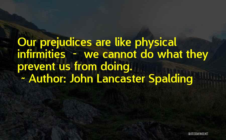 Infirmities Quotes By John Lancaster Spalding