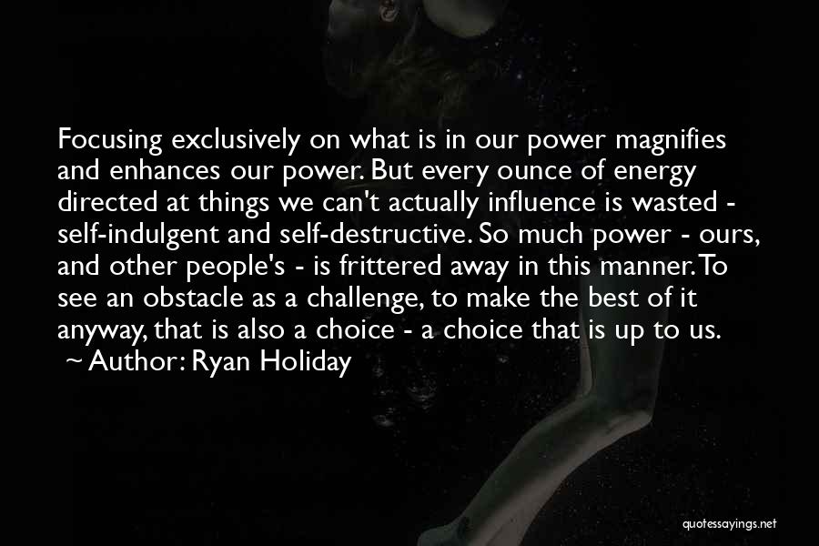 Influence And Choice Quotes By Ryan Holiday