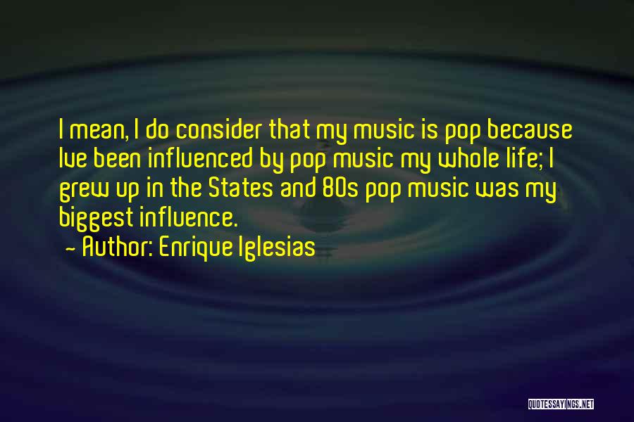 Influenced My Life Quotes By Enrique Iglesias