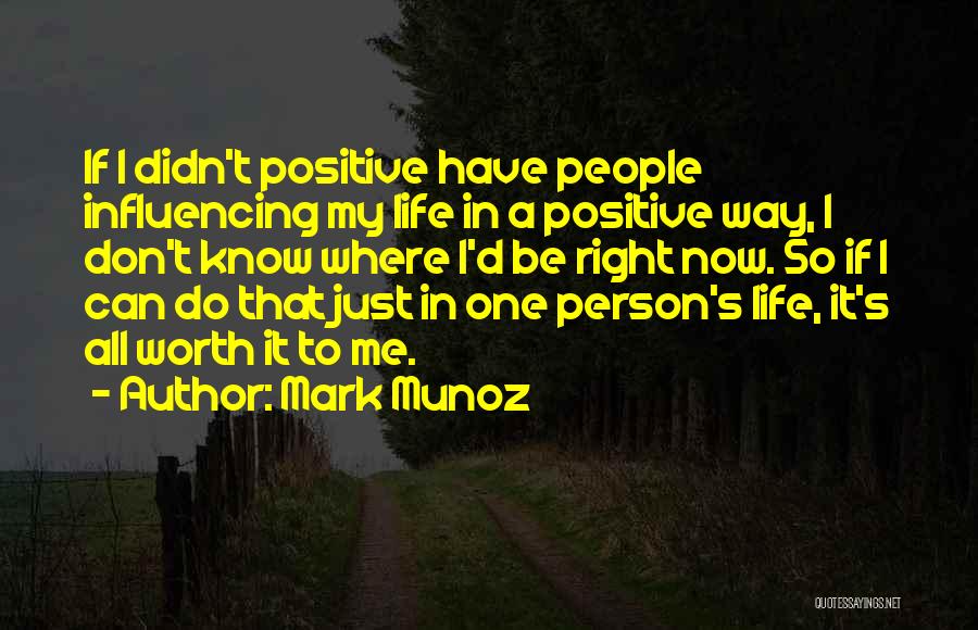 Influencing Someone's Life Quotes By Mark Munoz