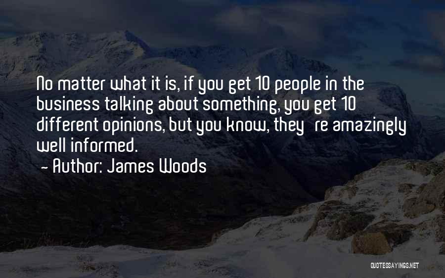 Informed Opinions Quotes By James Woods