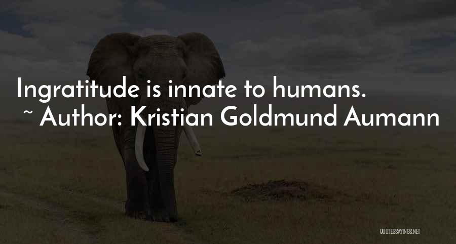 Ingratitude Quotes By Kristian Goldmund Aumann