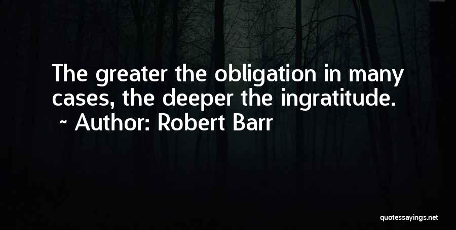 Ingratitude Quotes By Robert Barr