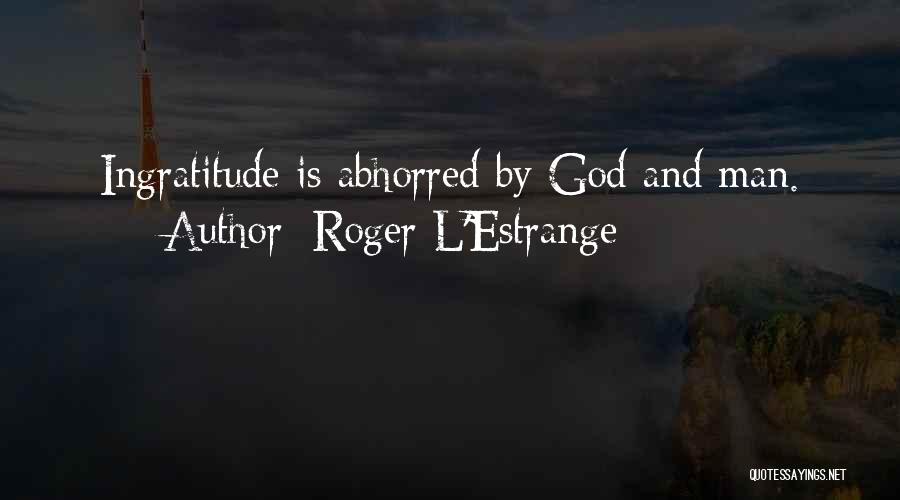 Ingratitude Quotes By Roger L'Estrange