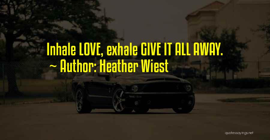 Inhale Love Quotes By Heather Wiest