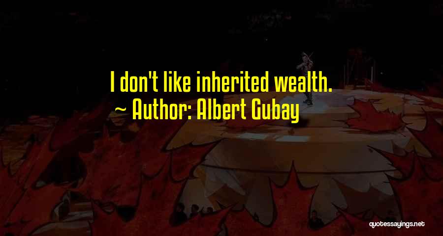 Inherited Wealth Quotes By Albert Gubay