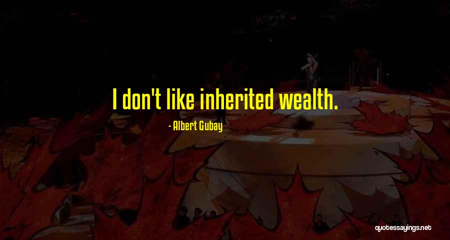 Inherited Wealth Quotes By Albert Gubay