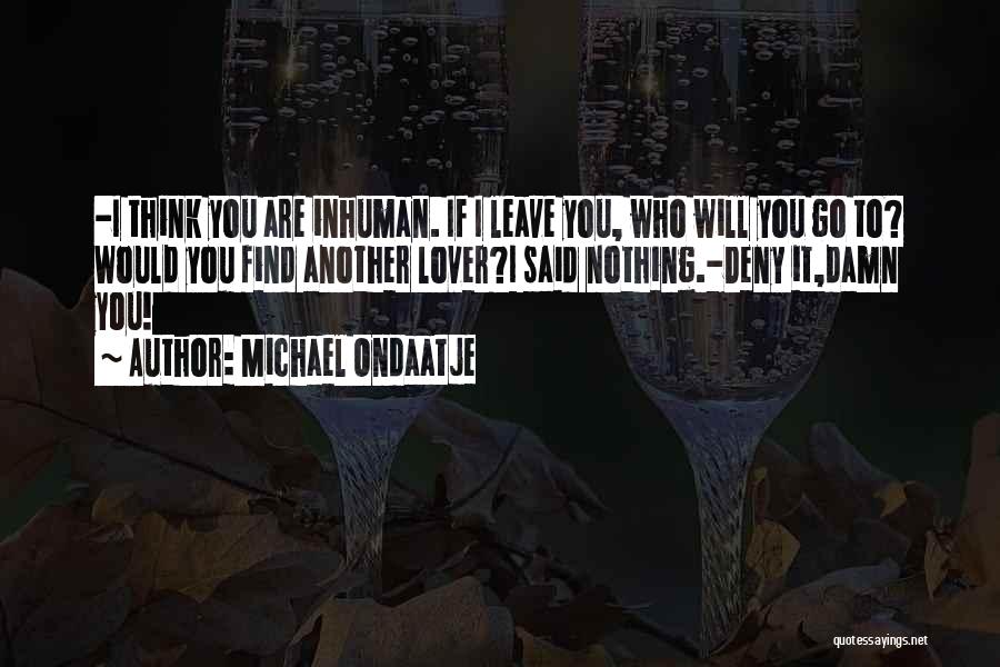 Inhuman Love Quotes By Michael Ondaatje